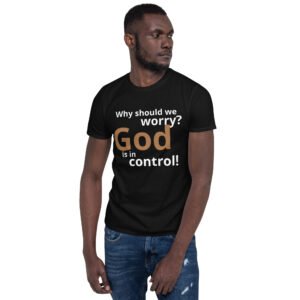 Why should we worry? God is in control! - 100% Cotton Short-Sleeve Unisex T-Shirt